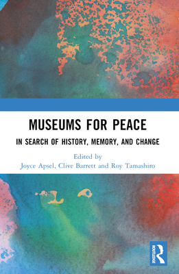 Museums for Peace: In Search of History, Memory, and Change - Apsel, Joyce (Editor), and Barrett, Clive (Editor), and Tamashiro, Roy (Editor)