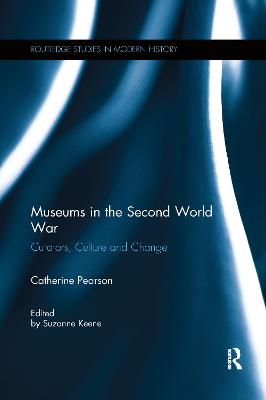 Museums in the Second World War: Curators, Culture and Change - Pearson, Catherine, and Keene, Suzanne (Editor)