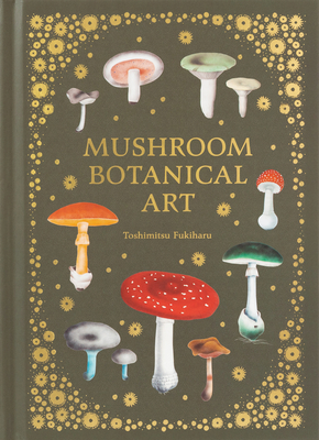 Mushroom Botanical Art - Fukiharu, Toshimitsu, and Bone, Eugenia (Commentaries by)