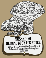 Mushroom Coloring Book for Adults: 30 Hand Drawn, Woodland and Nature Themed Mushrom and Toadstool Adult Coloring Pages