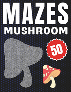 Mushroom Gifts: Mushroom Mazes: Expert Level: 50 Fun and Challenging Different Mushroom Shapes Puzzles Activity Book for Adults, Seniors and Teens with Solutions