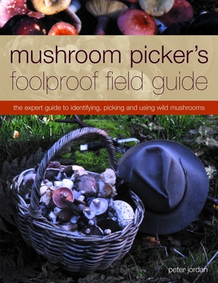 Mushroom Picker's Foolproof Field Guide: The Expert Guide to Identifying, Picking and Using Wild Mushrooms - Jordan, Peter