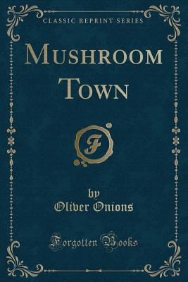 Mushroom Town (Classic Reprint) - Onions, Oliver, pse