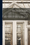 Mushrooms: How to Grow Them: a Practical Treatise on Mushroom Culture for Profit and Pleasure