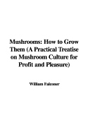 Mushrooms: How to Grow Them: A Practical Treatise on Mushroom Culture for Profit and Pleasure