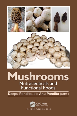 Mushrooms: Nutraceuticals and Functional Foods - Pandita, Deepu (Editor), and Pandita, Anu (Editor)