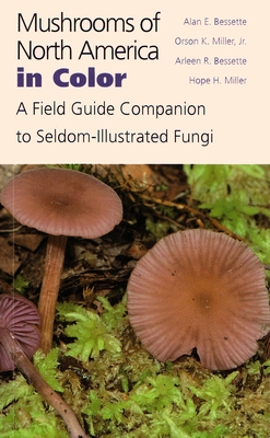 Mushrooms of North America in Color: A Field Guide Companion to Seldom-Illustrated Fungi - Bessette, Alan, and Miller, Orson, and Bessette, Arleen