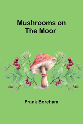 Mushrooms on the Moor - Boreham, Frank