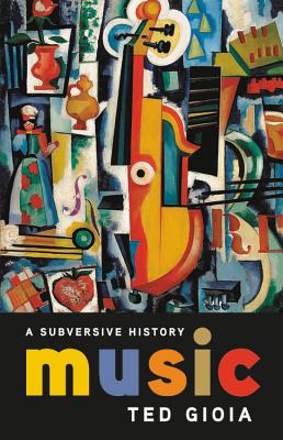 Music: A Subversive History - Gioia, Ted