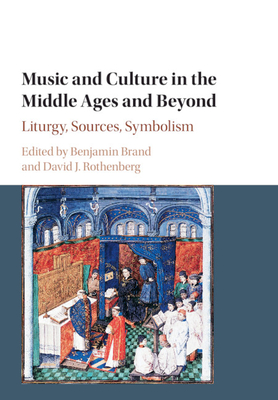 Music and Culture in the Middle Ages and Beyond: Liturgy, Sources, Symbolism - Brand, Benjamin (Editor), and Rothenberg, David J. (Editor)