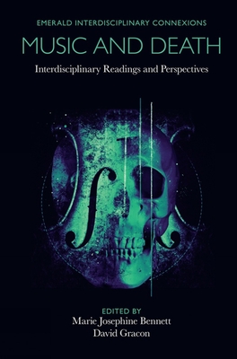 Music and Death: Interdisciplinary Readings and Perspectives - Bennett, Marie Josephine (Editor), and Gracon, David (Editor)