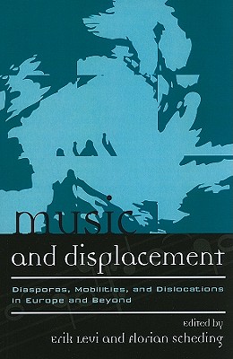 Music and Displacement: Diasporas, Mobilities, and Dislocations in Europe and Beyond - Levi, Erik (Editor), and Scheding, Florian (Editor), and Beckerman, Michael (Contributions by)