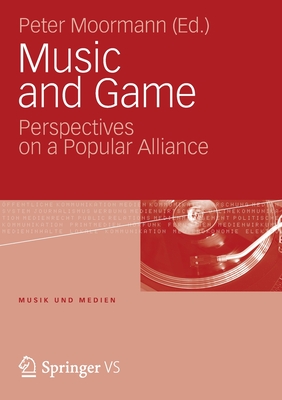Music and Game: Perspectives on a Popular Alliance - Moormann, Peter (Editor)