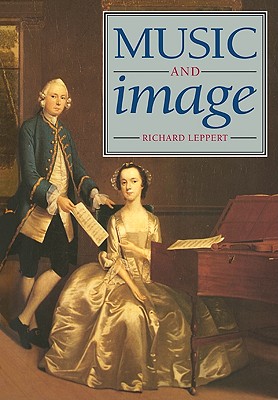 Music and Image: Domesticity, Ideology and Socio-Cultural Formation in Eighteenth-Century England - Leppert, Richard