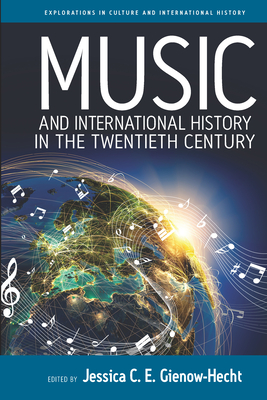 Music and International History in the Twentieth Century - Gienow-Hecht, Jessica C. E. (Editor)
