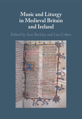 Music and Liturgy in Medieval Britain and Ireland - Buckley, Ann (Editor), and Colton, Lisa (Editor)