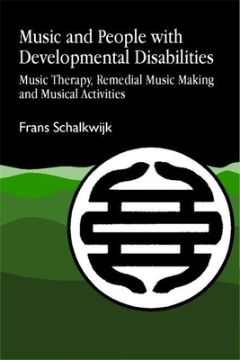 Music and People with Developmental Disabilities: Music Therapy, Remedial Music Making and Musical Activities - Schalkwijk, Frans W