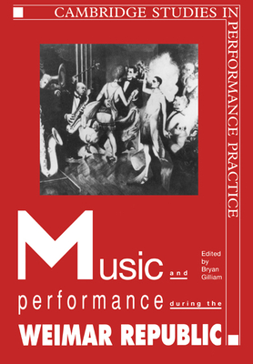 Music and Performance during the Weimar Republic - Gilliam, Bryan Randolph (Editor)