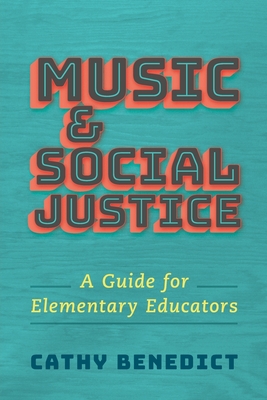 Music and Social Justice: A Guide for Elementary Educators - Benedict, Cathy