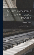 Music and Some Highly Musical People; Containing Brief Chapters On