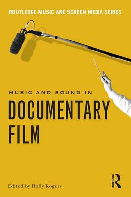 Music and Sound in Documentary Film - Rogers, Holly (Editor)