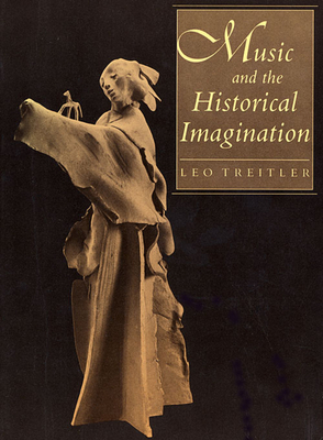 Music and the Historical Imagination - Treitler, Leo