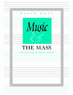 Music and the Mass: A Practical Guide for Ministers of Music