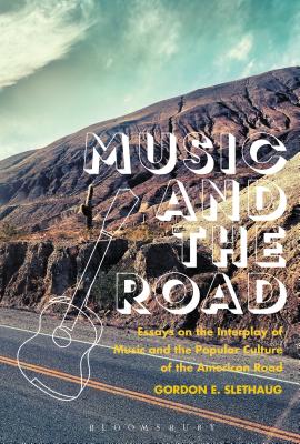 Music and the Road: Essays on the Interplay of Music and the Popular Culture of the American Road - Slethaug, Gordon E