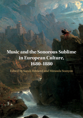 Music and the Sonorous Sublime in European Culture, 1680-1880 - Hibberd, Sarah (Editor), and Stanyon, Miranda (Editor)