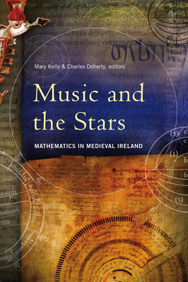 Music and the Stars: Mathematics in Medieval Ireland - Kelly, Mary, Dr. (Editor), and Doherty, Charles (Editor)