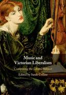 Music and Victorian Liberalism: Composing the Liberal Subject