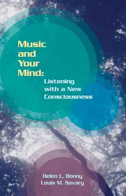Music and Your Mind: Listening with a New Consciousness - Bonny, Helen L., and Savary, Louis (Editor)