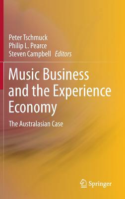 Music Business and the Experience Economy: The Australasian Case - Tschmuck, Peter (Editor), and Pearce, Philip L. (Editor), and Campbell, Steven (Editor)