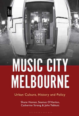 Music City Melbourne: Urban Culture, History and Policy - Homan, Shane, and O'Hanlon, Seamus, and Strong, Catherine