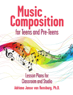 Music Composition for Teens and Pre-Teens: Lesson Plans for Composing, Exploring and Performing