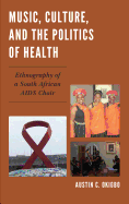 Music, Culture, and the Politics of Health: Ethnography of a South African AIDS Choir