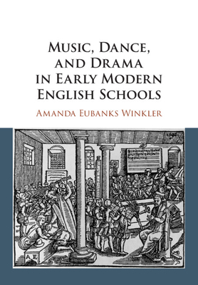 Music, Dance, and Drama in Early Modern English Schools - Eubanks Winkler, Amanda
