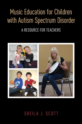 Music Education for Children with Autism Spectrum Disorder: A Resource for Teachers - Scott, Sheila J
