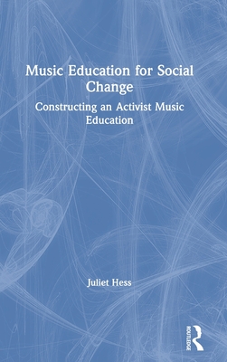 Music Education for Social Change: Constructing an Activist Music Education - Hess, Juliet