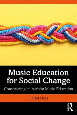 Music Education for Social Change: Constructing an Activist Music Education - Hess, Juliet