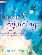 Music for Rejoicing: Postludes and Fanfares for Worship or Recital