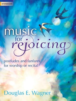 Music for Rejoicing: Postludes and Fanfares for Worship or Recital - Wagner, Douglas E (Composer)