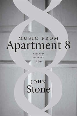 Music from Apartment 8: New and Selected Poems - Stone, John, M.D.