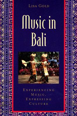 Music in Bali: Experiencing Music, Expressing Culture - Gold, Lisa