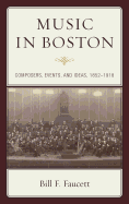 Music in Boston: Composers, Events, and Ideas, 1852-1918