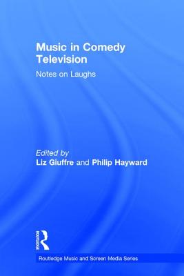 Music in Comedy Television: Notes on Laughs - Giuffre, Liz (Editor), and Hayward, Philip (Editor)