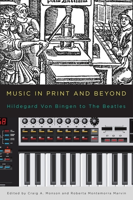 Music in Print and Beyond: Hildegard Von Bingen to the Beatles - Monson, Craig (Contributions by), and Marvin, Roberta Montemorra, Professor (Contributions by), and Blackburn, Bonnie...