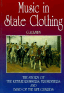 Music in State Clothing: The Story of Trumpeters, Kettledrummers, and Band of the Life Guards
