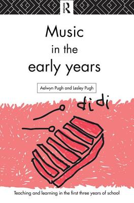 Music in the Early Years - Pugh, Aelwyn, and Pugh, Lesley