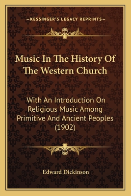 Music In The History Of The Western Church: With An Introduction On Religious Music Among Primitive And Ancient Peoples (1902) - Dickinson, Edward